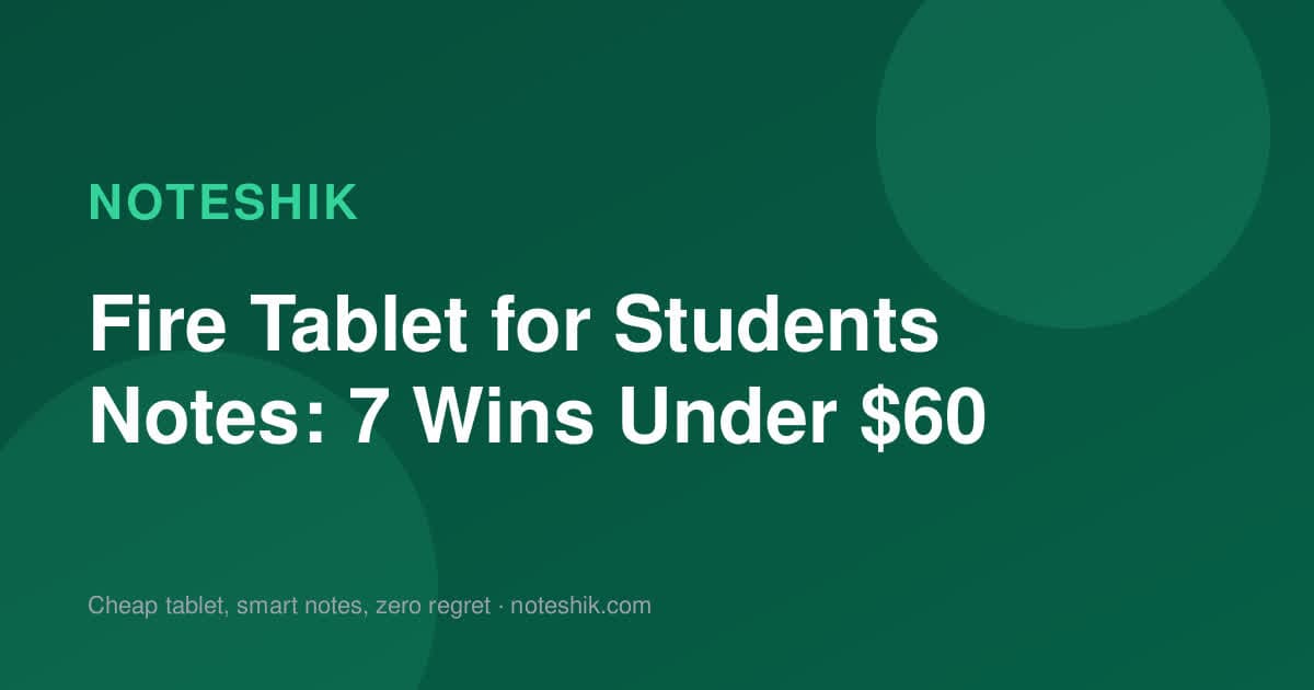 Fire Tablet for Students Notes: 7 Wins Under $60