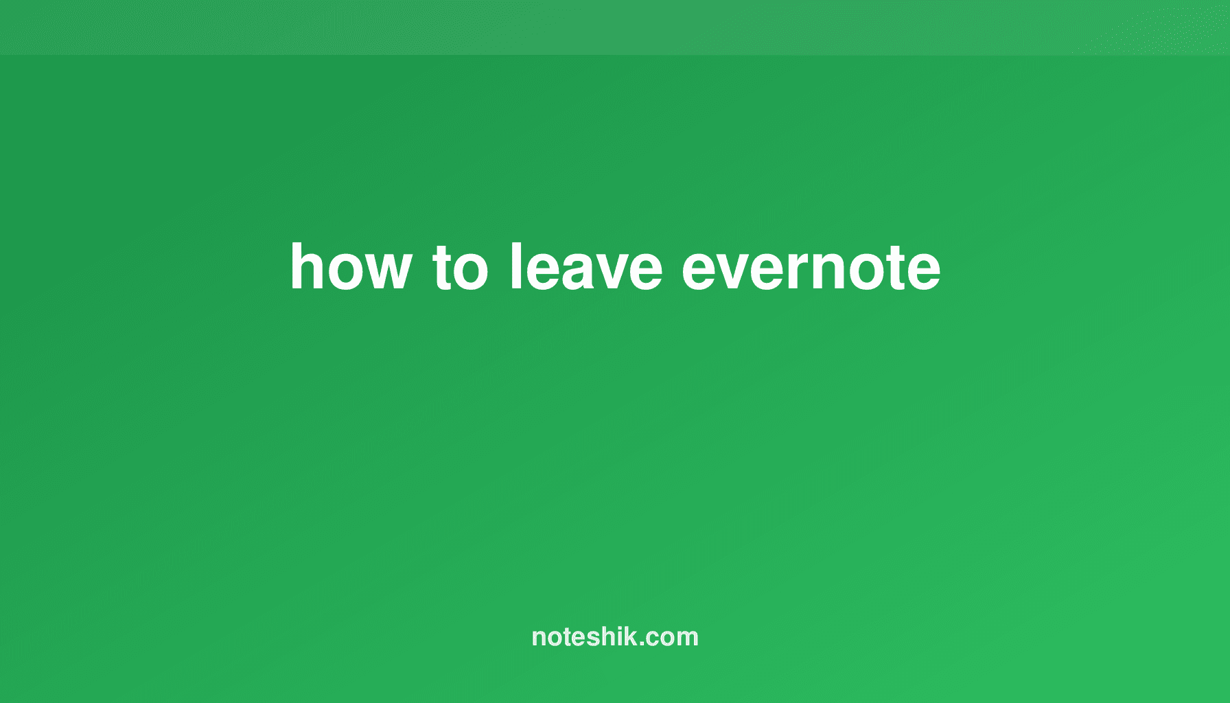 How to Leave Evernote: Export Tips & Switch to Noteshik Pro