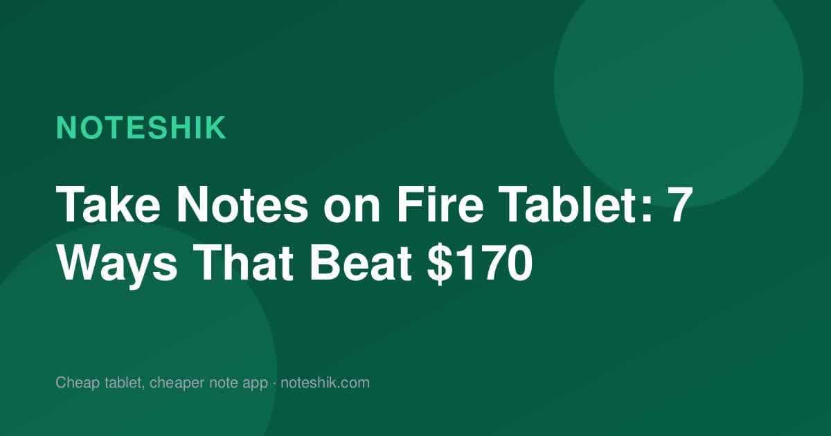 Take Notes on Fire Tablet: 7 Ways That Beat $170